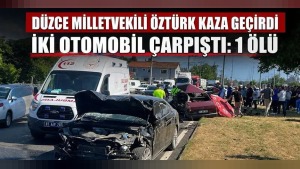 Düzce'deki kazada 1 ölü, AK Parti Milletvekili Ercan Öztürk ve oğlu yaralı