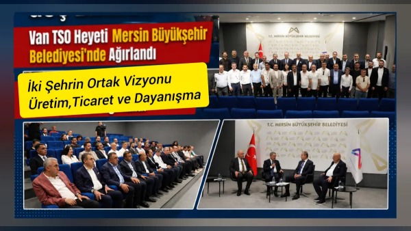 Van TSO Başkanı Necdet Takva, Mersin Büyükşehir Belediye Başkanı Vahap Seçer ile iş birliği imkanlarını görüştü