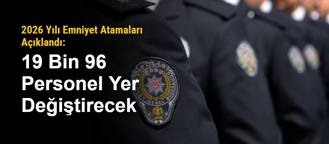 2026 Yılı Emniyet Atamaları Açıklandı: 19 Bin 96 Personel Yer Değiştirecek