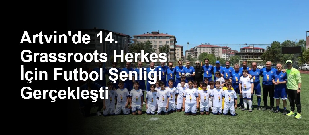 Artvin'de 14. Grassroots Herkes İçin Futbol Şenliği Gerçekleşti