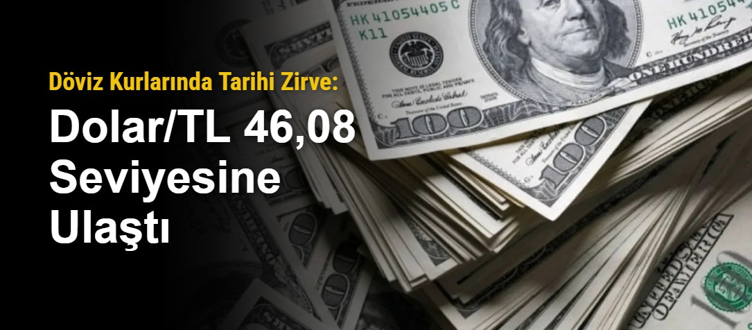 Döviz Kurlarında Tarihi Zirve: Dolar/TL 46,08 Seviyesine Ulaştı