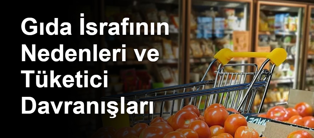 Gıda İsrafının Nedenleri ve Tüketici Davranışları
