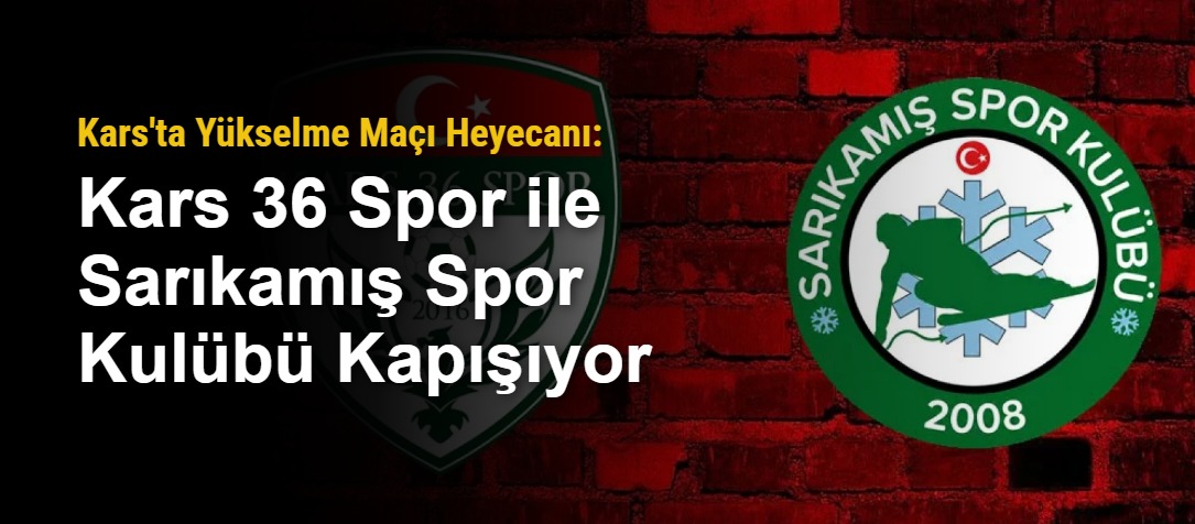 Kars'ta Yükselme Maçı Heyecanı: Kars 36 Spor ile Sarıkamış Spor Kulübü Kapışıyor