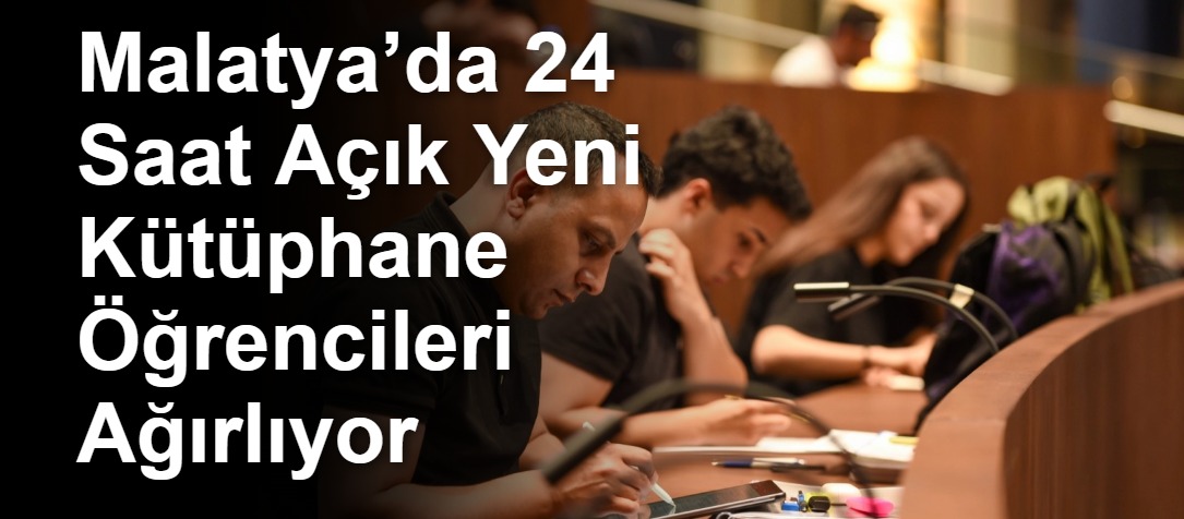 Malatya’da 24 Saat Açık Yeni Kütüphane Öğrencileri Ağırlıyor