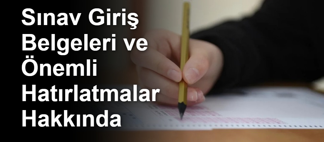 Sınav Giriş Belgeleri ve Önemli Hatırlatmalar Hakkında