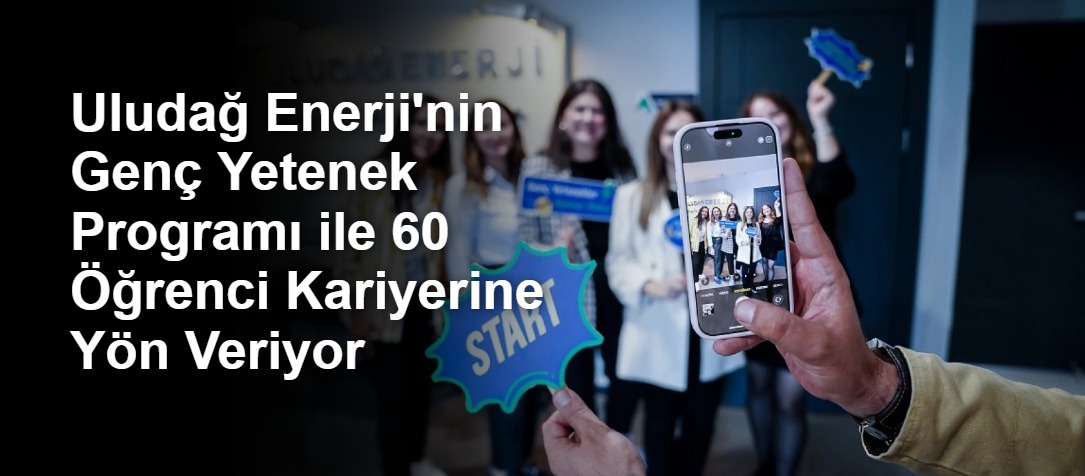 Uludağ Enerji'nin Genç Yetenek Programı ile 60 Öğrenci Kariyerine Yön Veriyor